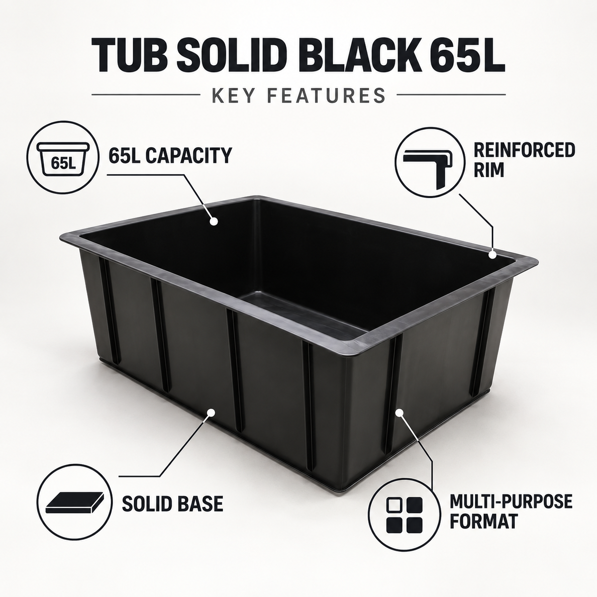 Features of the Tub Solid Black 65L: 65L capacity, solid base, reinforced rim and multi-purpose rectangular format.